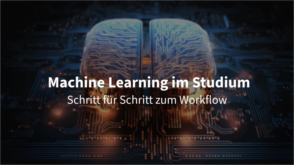 Machine Learning im Studium: So meisterst du den Workflow