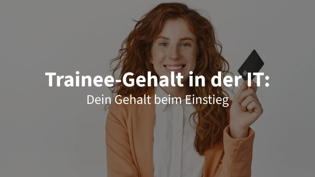 Trainee-Gehalt in der IT: Was verdienst du im Vergleich zum Direkteinstieg?
