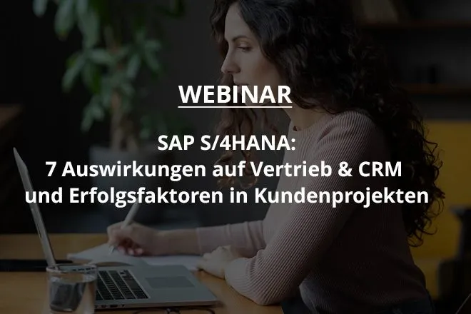 Webinar | SAP S/4HANA: 7 Auswirkungen auf Vertrieb & CRM und Erfolgsfaktoren in Kundenprojekten