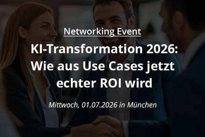 KI-Transformation 2026: Wie aus Use Cases jetzt echter ROI wird. Networking Event: Mittwoch, 01.07. 2026 in München