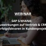 Webinar | SAP S/4HANA: 7 Auswirkungen auf Vertrieb & CRM und Erfolgsfaktoren in Kundenprojekten