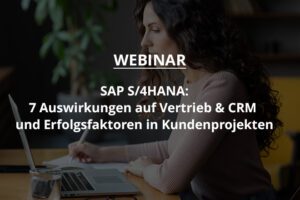 Webinar | SAP S/4HANA: 7 Auswirkungen auf Vertrieb & CRM und Erfolgsfaktoren in Kundenprojekten
