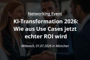 KI-Transformation 2026: Wie aus Use Cases jetzt echter ROI wird. Networking Event: Mittwoch, 01.07. 2026 in München